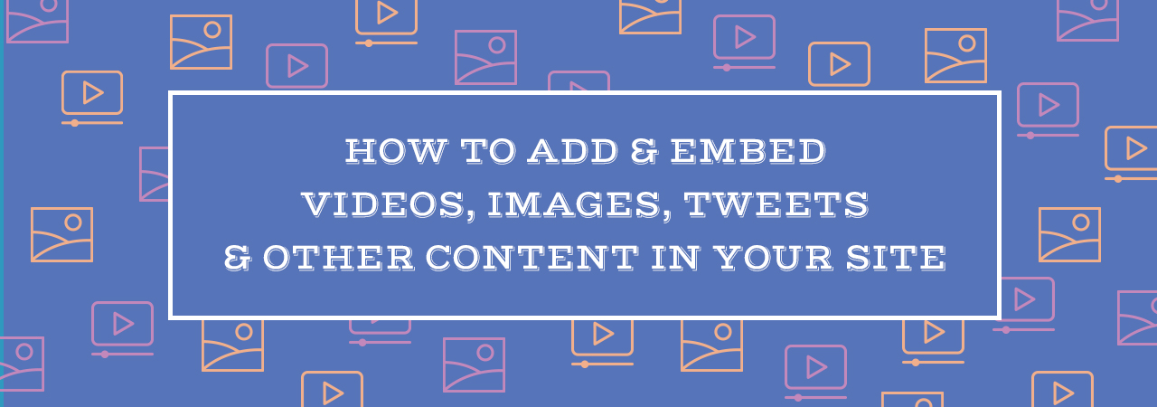 How-to-Add-and-Embed-Videos-Images-Tweets-and-Other-Content-in-Your-Site